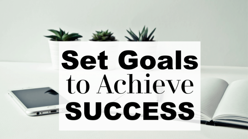 Set Goals to Achieve Success & Transform Your Life