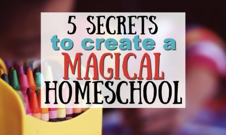 5 Secrets to Creating a Magical Homeschool