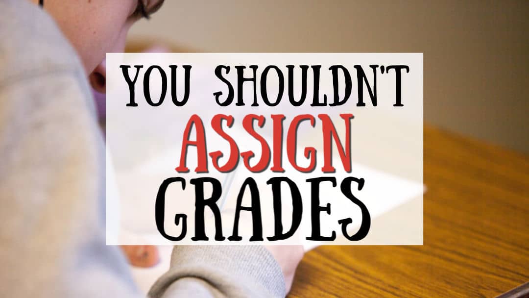 Why You Shouldn’t Assign Grades in Your Homeschool