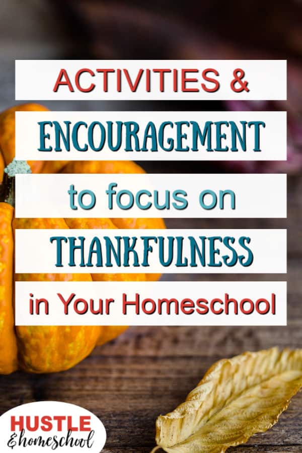 Activities and Encouragement to focus on Thankfulness in your homeschool text overlay on picture of pumpkin and leaf on table.