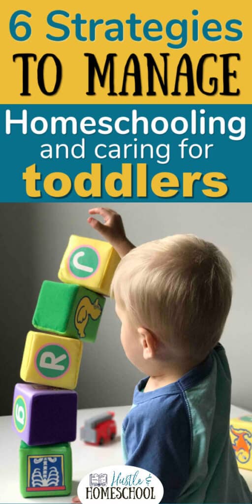 Toddler playing with blocks with text overlay of 6 strategies to manage homeschooling and caring for toddlers